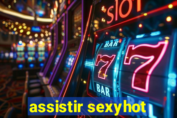 assistir sexyhot